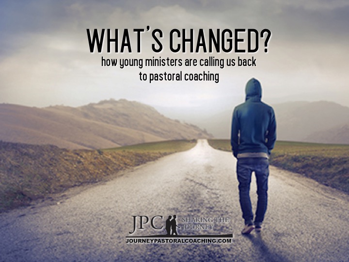 What’s Changed?  Young Ministers & Pastoral Coaching