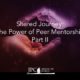 Shared Journey: The Power of Peer Mentorship Part II