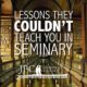 Lessons They COULDN’T Teach You in Seminary