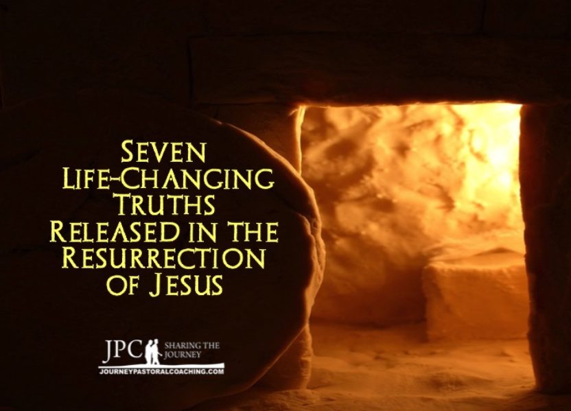 7 Life-Changing Truths Released In the Resurrection of Jesus