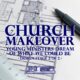 Church Makeover: Young Ministers Dream – Part TWO