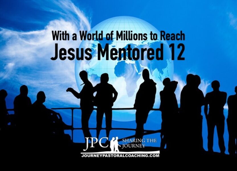 With a World of Millions to Reach, Jesus Mentored Twelve.