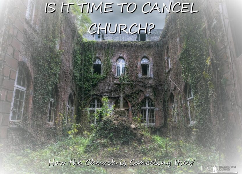 IS IT TIME TO CANCEL CHURCH?                      How the Church is Canceling Itself