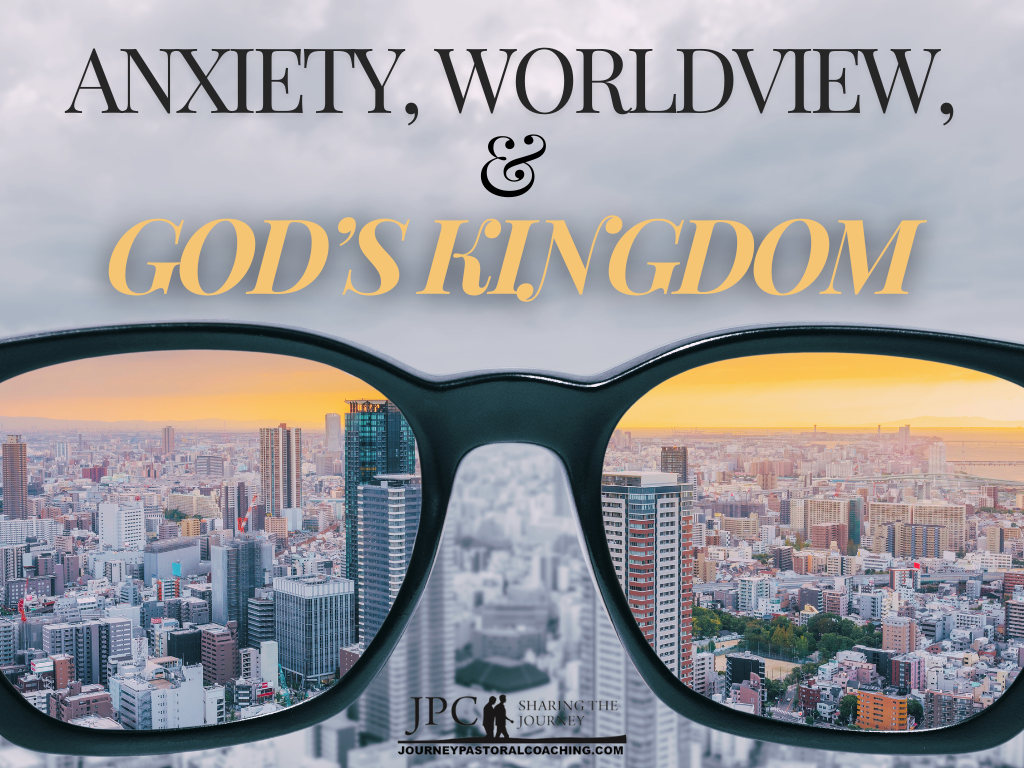 Anxiety, Worldview, and God’s Kingdom