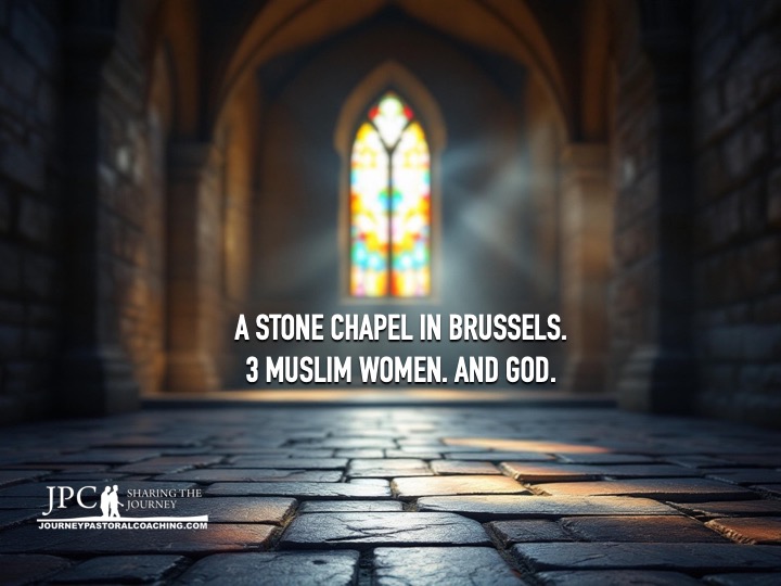 A Stone Chapel in Brussels. 3 Muslim Women. And God